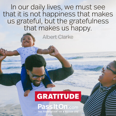 In our daily lives, we must see that it is not happiness that makes us grateful, but the gratefulness that makes us happy. #<Author:0x00007fbd5894c448>