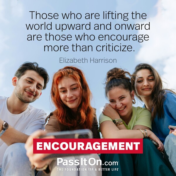 Those who are lifting the world upward and onward are those who encourage more than criticize. #<Author:0x00007fcdfaf43358>