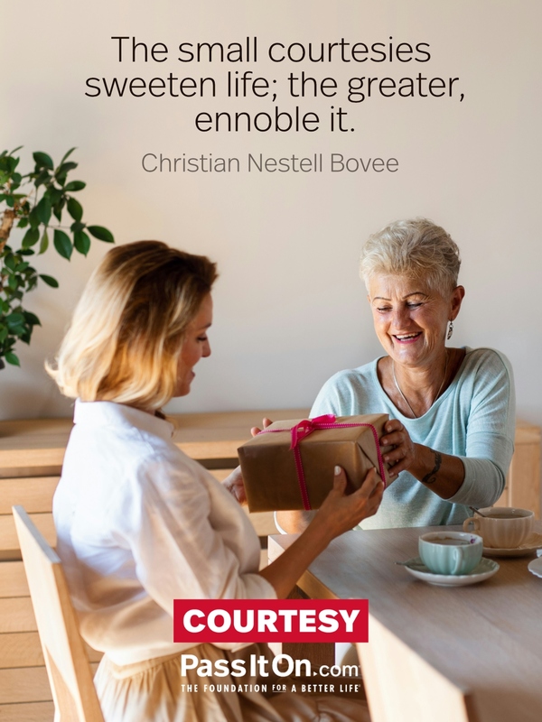 The small courtesies sweeten life; the greater, ennoble it. #<Author:0x00007fd455a51050>