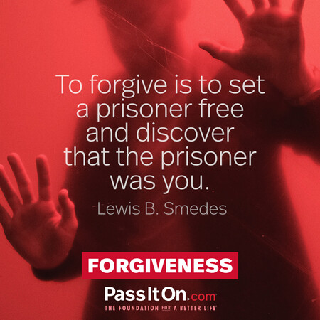 To forgive is to set a prisoner free and discover that the prisoner was you. #<Author:0x00007fbd587dadd0>
