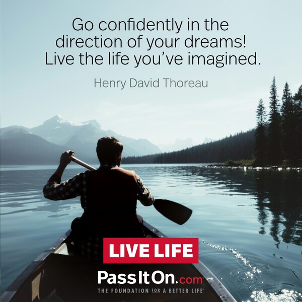 Go confidently in the direction of your dreams! Live the life you've imagined. #<Author:0x00007fcdfaf48498>