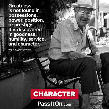 Greatness is not found in possessions, power, position, or prestige. It is discovered in goodness, humility, service, and character. #<Author:0x00007fcdfaf7d0d0>