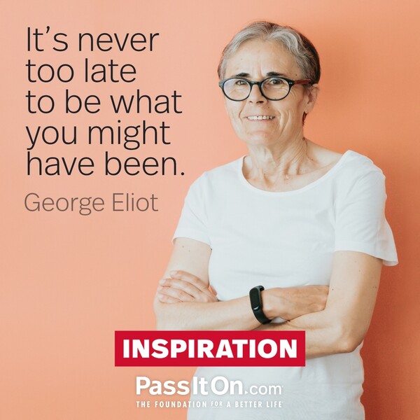 It's never too late to be what you might have been. #<Author:0x00007fcdfa78f008>