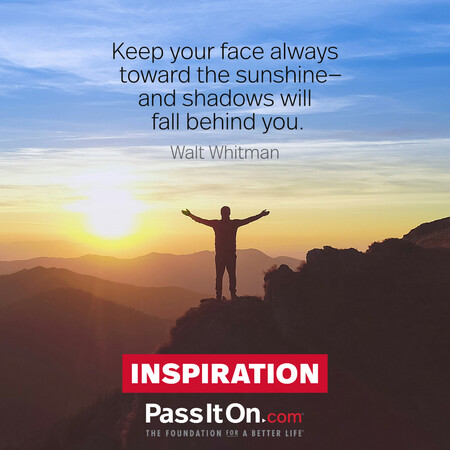 Keep your face always toward the sunshine—and shadows will fall behind you.  #<Author:0x00007fbd591a7d18>