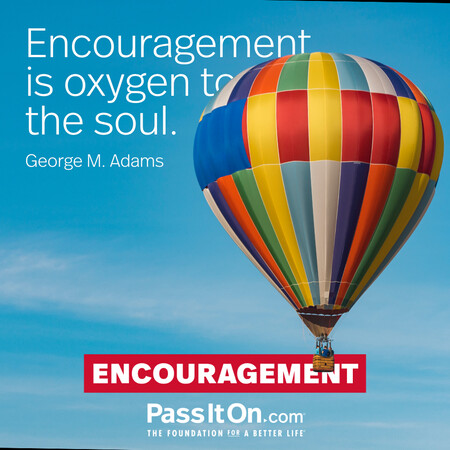 Encouragement is oxygen to the soul. #<Author:0x00007fce084a1540>