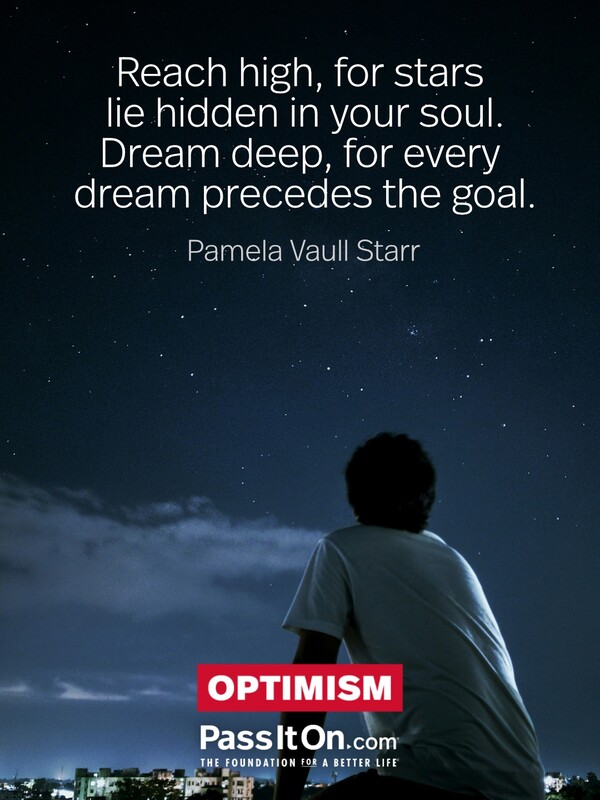 Reach high, for stars lie hidden in your soul. Dream deep, for every dream precedes the goal. #<Author:0x00007fcdfbeb8860>