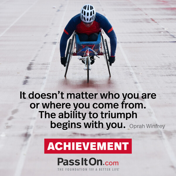 It doesn't matter who you are or where you come from. The ability to triumph begins with you. #<Author:0x00007fcdf9f2b420>