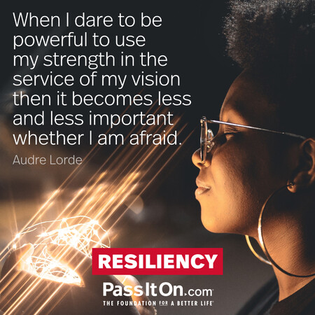 When I dare to be powerful to use my strength in the service of my vision then it becomes less and less important whether I am afraid. #<Author:0x00007fbd588c5290>