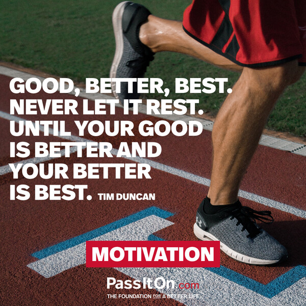 Good, better, best. Never let it rest. Until your good is better and your better is best. #<Author:0x00007fcdfb6a6e10>