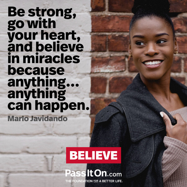 Be strong, go with your heart, and believe in miracles because anything...anything can happen. #<Author:0x00007fcdf9f180c8>