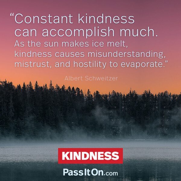 Constant kindness can accomplish much. As the sun makes ice melt, kindness causes misunderstanding, mistrust, and hostility to evaporate. #<Author:0x00007fcdfaf48858>