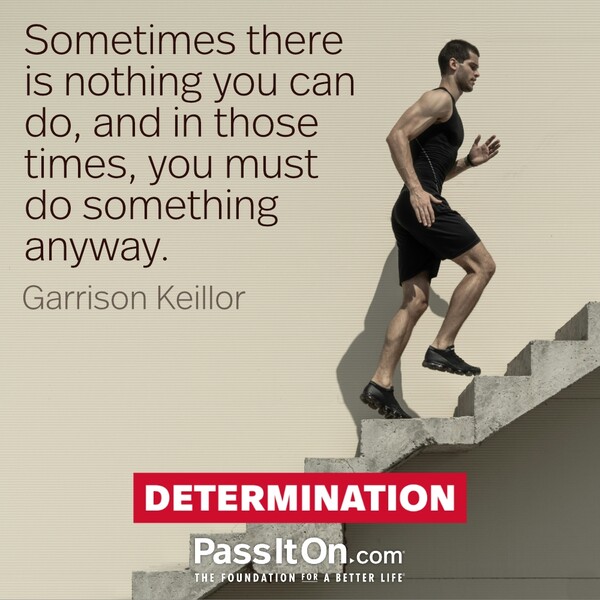 Sometimes there is nothing you can do, and in those times, you must do something anyway. #<Author:0x00007fcdfbedd700>