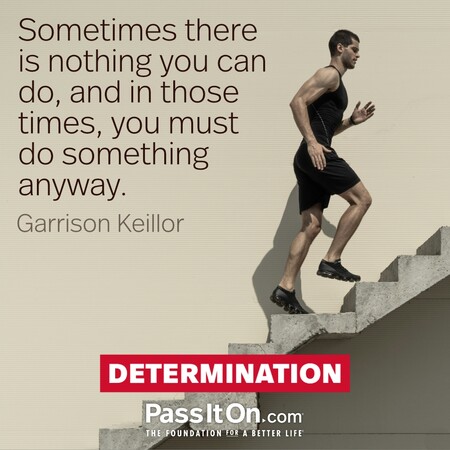 Sometimes there is nothing you can do, and in those times, you must do something anyway. #<Author:0x00007fcdfbeac308>