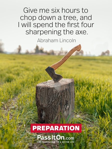 Give me six hours to chop down a tree, and I will spend the first four sharpening the axe. #<Author:0x00007fbd588b5660>