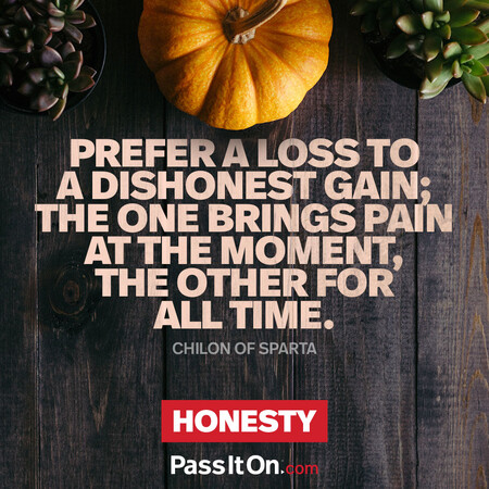 Prefer a loss to a dishonest gain; the one brings pain at the moment, the other for all time. #<Author:0x00007fce088a3fd0>