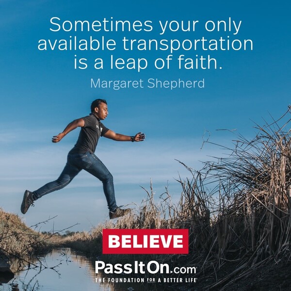 Sometimes your only available transportation is a leap of faith. #<Author:0x00007fcdfa7a8490>