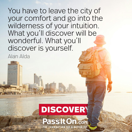 You have to leave the city of your comfort and go into the wilderness of your intuition. What you'll discover will be wonderful. What you'll discover is yourself. #<Author:0x00007fcdfa762940>