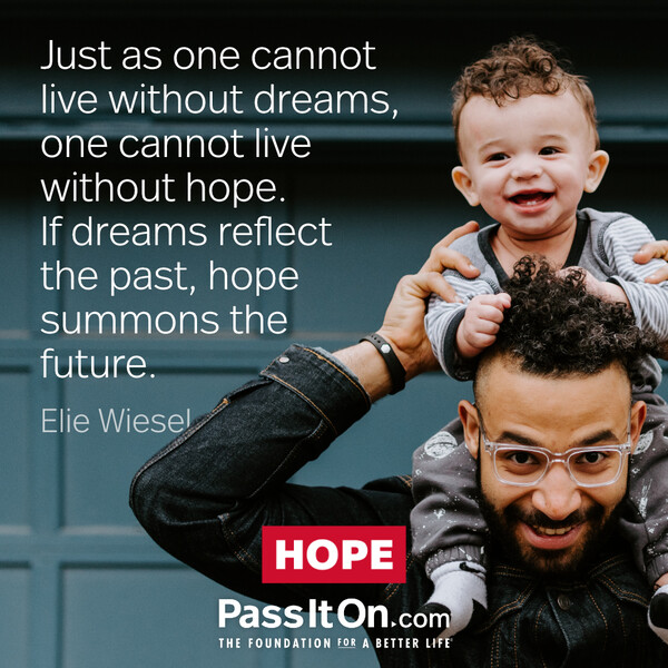 Just as one cannot live without dreams, one cannot live without hope. If dreams reflect the past, hope summons the future. #<Author:0x00007fcdfb739260>