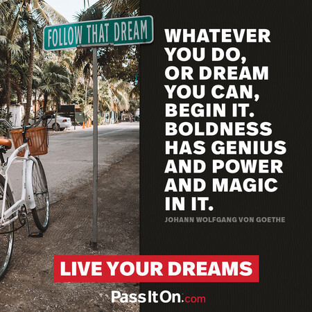 Whatever you can do or dream you can, begin it. Boldness has genius, power, and magic in it. #<Author:0x00007fcdfaf767d0>