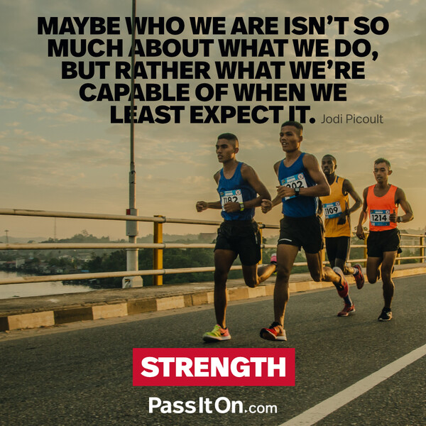 Maybe who we are isn't so much about what we do, but rather what we're capable of when we least expect it. #<Author:0x00007fcdfb691560>