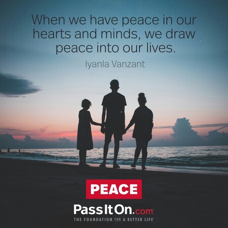 When we have peace in our hearts and minds, we draw peace into our lives. #<Author:0x00007fbd588a8848>
