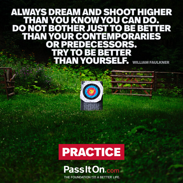 Always dream and shoot higher than you know you can do. Do not bother just to be better than your contemporaries or predecessors. Try to be better than yourself.  #<Author:0x00007fcdf9f1e888>