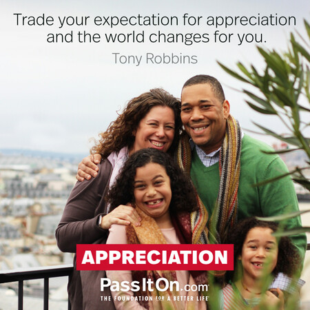 Trade your expectation for appreciation and the world changes for you. #<Author:0x00007fcdfbddca90>