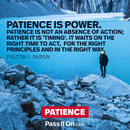 Patience is power. Patience is not an absence of action; rather it is "timing" it waits on the right time to act, for the right principles and in the right way. #<Author:0x00007fcdfaf64760>
