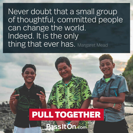Never doubt that a small group of thoughtful, committed citizens can change the world; indeed, it’s the only thing that ever has. #<Author:0x00007fbd591a6418>