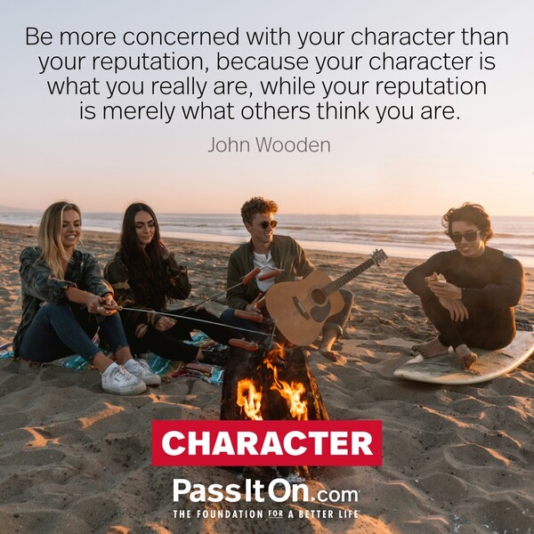 Be more concerned with your character than your reputation, because your character is what you really are, while your reputation is merely what others think you are. #<Author:0x00007fcdfaf37580>