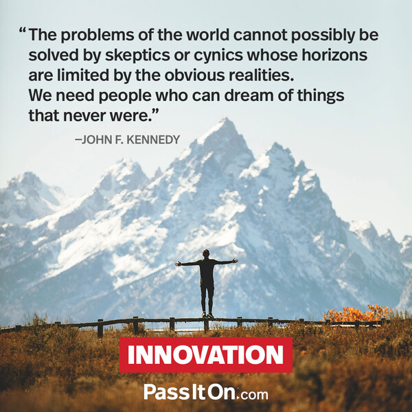 The problems of the world cannot possibly be solved by skeptics or cynics whose horizons are limited by the obvious realities. We need people who can dream of things that never were and ask 'why not'? #<Author:0x00007fcdfaf6c460>