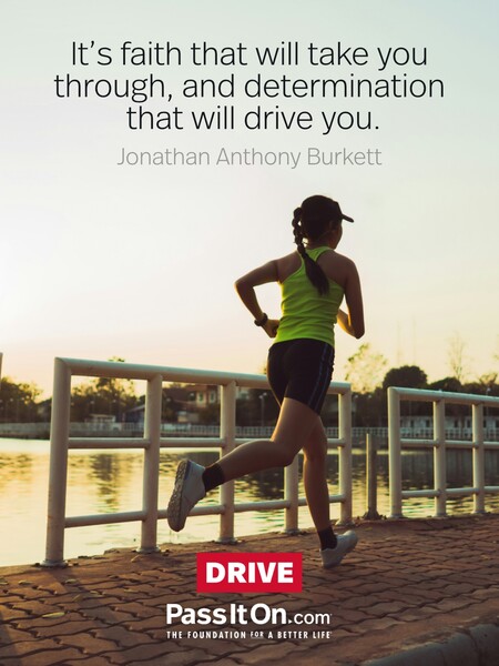 It's faith that will take you through, and determination that will drive you. #<Author:0x00007fbd58826550>