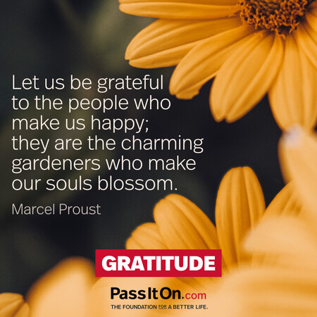 Let us be grateful to the people who make us happy; they are the charming gardeners who make our souls blossom. #<Author:0x00007fbd59267d20>