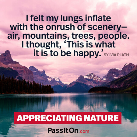 I felt my lungs inflate with the onrush of scenery—air, mountains, trees, people. I thought, ‘This is what it is to be happy.’ #<Author:0x00007fcdf9f2c0a0>