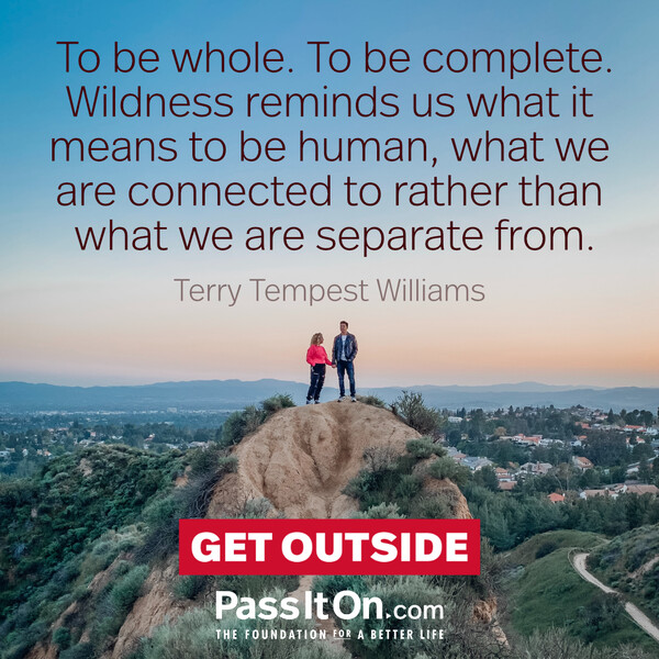 To be whole. To be complete. Wildness reminds us what it means to be human, what we are connected to rather than what we are separate from. #<Author:0x00007fcdfbd7d220>