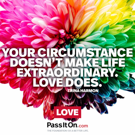 Your circumstance doesn’t make life extraordinary. Love does. #<Author:0x00007fbd58969ed0>