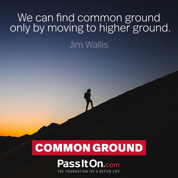 We can find common ground only by moving to higher ground. #<Author:0x00007fcdfa7853c8>