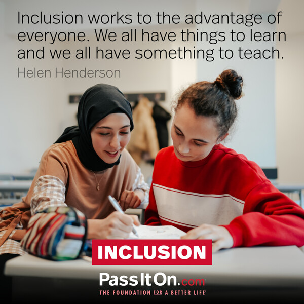 Inclusion works to the advantage of everyone. We all have things to learn and we all have something to teach. #<Author:0x00007fcdfbf85658>