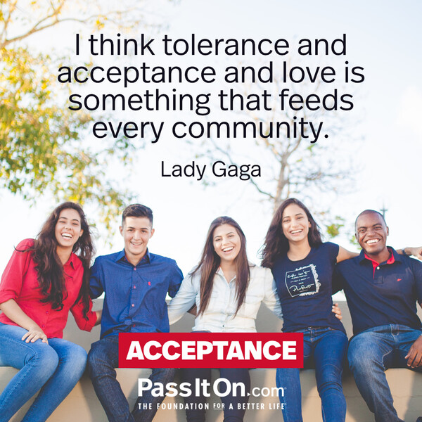 I think tolerance and acceptance and love is something that feeds every community. #<Author:0x00007fcdfa715f00>