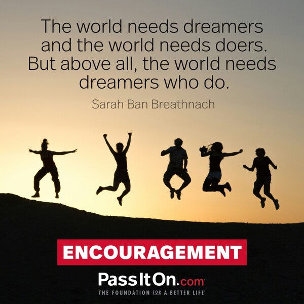 The world needs dreamers and the world needs doers. But above all, the world needs dreamers who do. #<Author:0x00007fcdfaf42318>