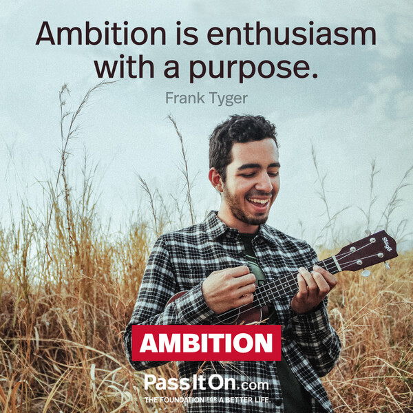 Ambition is enthusiasm with a purpose. #<Author:0x00007fcdfa7badc0>