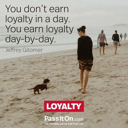You don’t earn loyalty in a day. You earn loyalty day-by-day. #<Author:0x00007fce084a0c80>