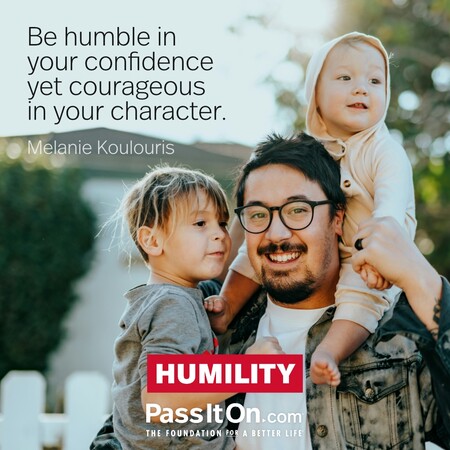 Be humble in your confidence yet courageous in your character. #<Author:0x00007fcdfbf299c0>