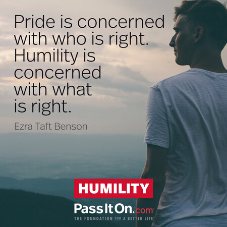 Pride is concerned with who is right. Humility is concerned with what is right. #<Author:0x00007fcdfaf79750>