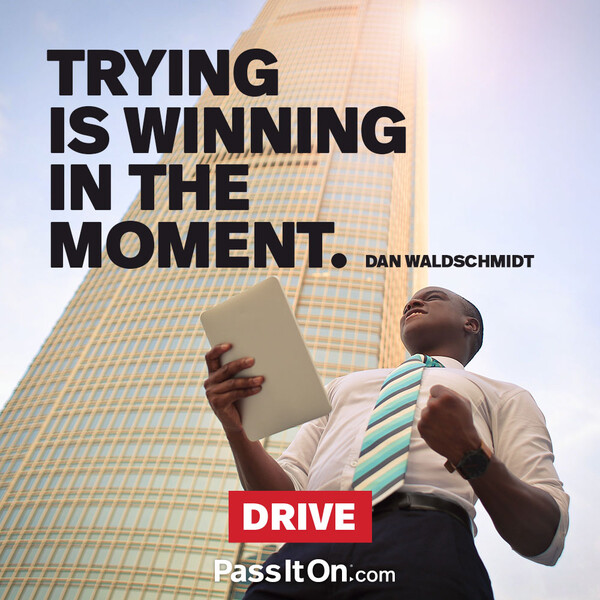 Trying is winning in the moment. #<Author:0x00007fcdfaf3f640>