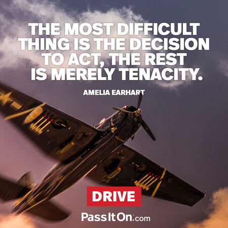The most difficult thing is the decision to act, the rest is merely tenacity. #<Author:0x00007fbd58961f50>