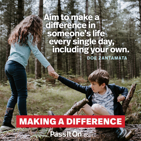 Aim to make a difference in someone’s life every single day, including your own. #<Author:0x00007fbd588a85c8>