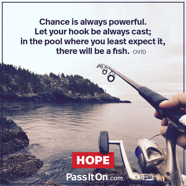 Chance is always powerful. Let your hook be always cast; in the pool where you least expect it, there will be a fish. #<Author:0x00007fce088adfd0>
