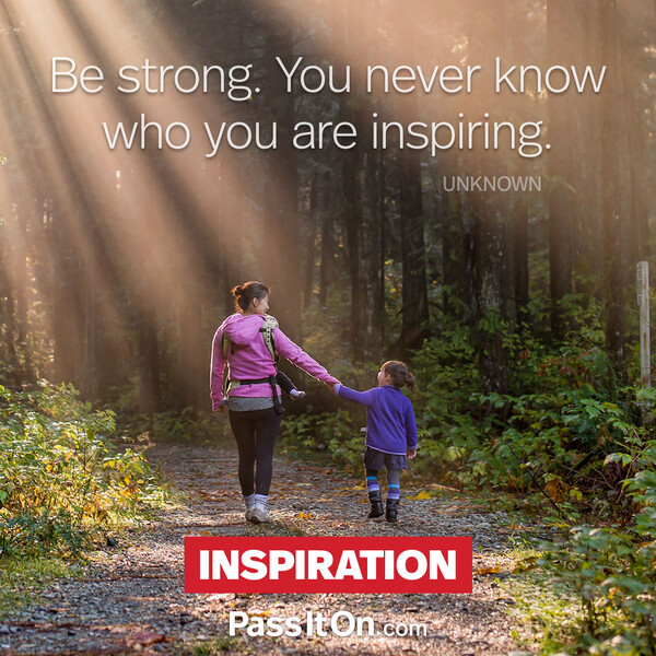 Be strong. You never know who you are inspiring. #<Author:0x00007fcdfaf69c60>