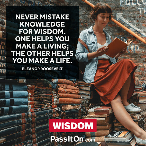 Never mistake knowledge for wisdom. One helps you make a living; the other helps you make a life. #<Author:0x00007fce088a9890>
